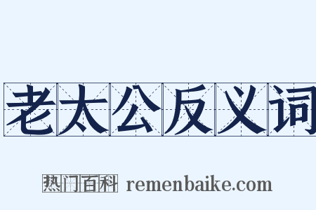 老太公反义词是什么意思的图片
